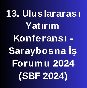 13. Uluslararası Yatırım Konferansı - Saraybosna İş Forumu 2024 (SBF 2024)